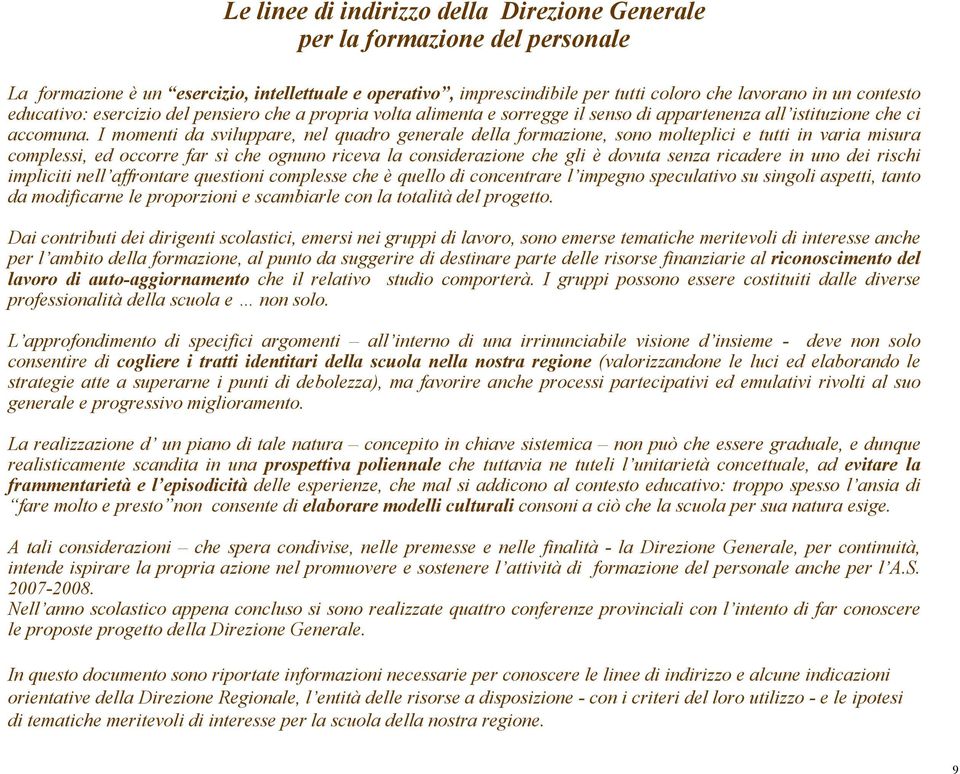 I momenti da sviluppare, nel quadro generale della formazione, sono molteplici e tutti in varia misura complessi, ed occorre far sì che ognuno riceva la considerazione che gli è dovuta senza ricadere