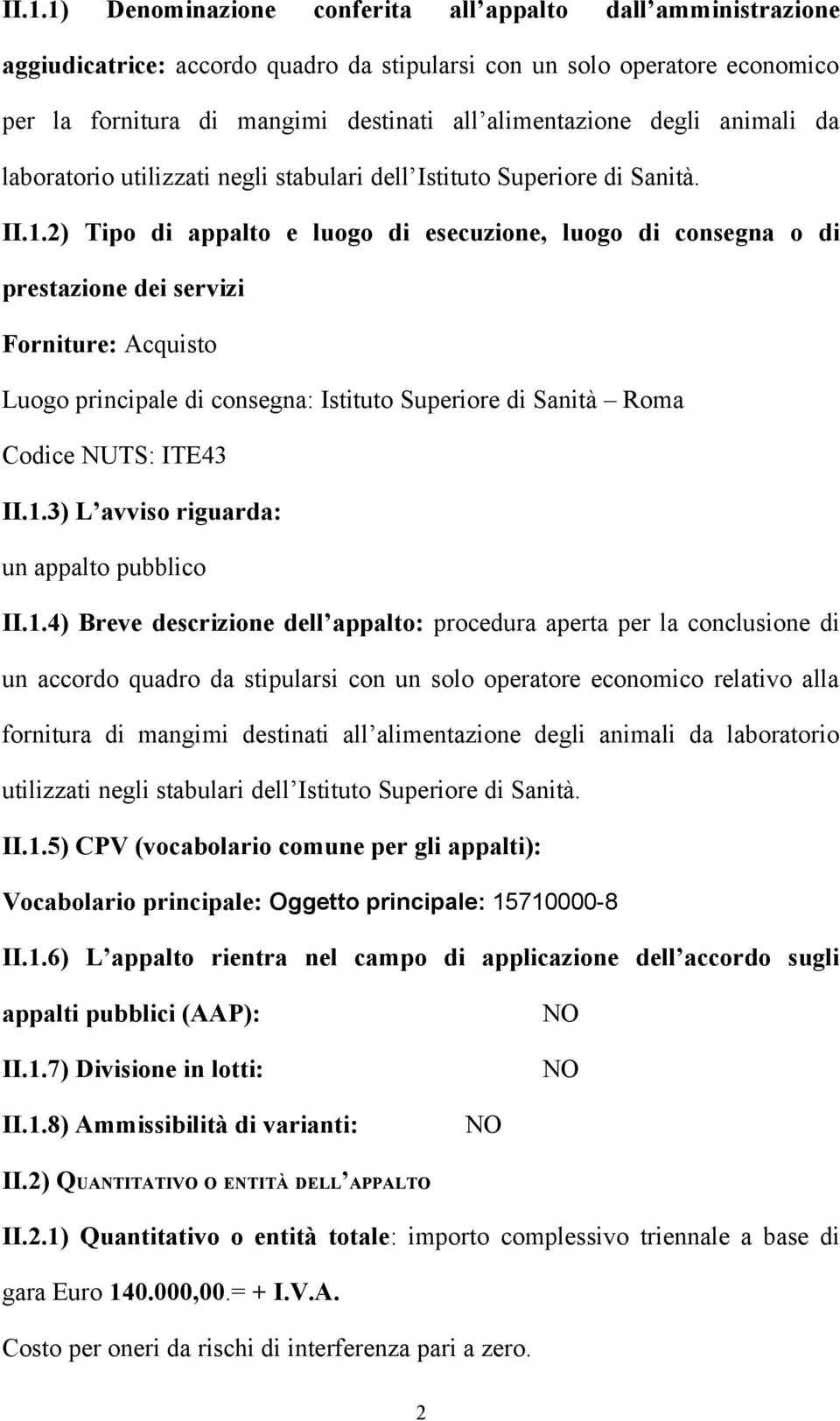 2) Tipo di appalto e luogo di esecuzione, luogo di consegna o di prestazione dei servizi Forniture: Acquisto Luogo principale di consegna: Istituto Superiore di Sanità Roma Codice NUTS: ITE43 II.1.