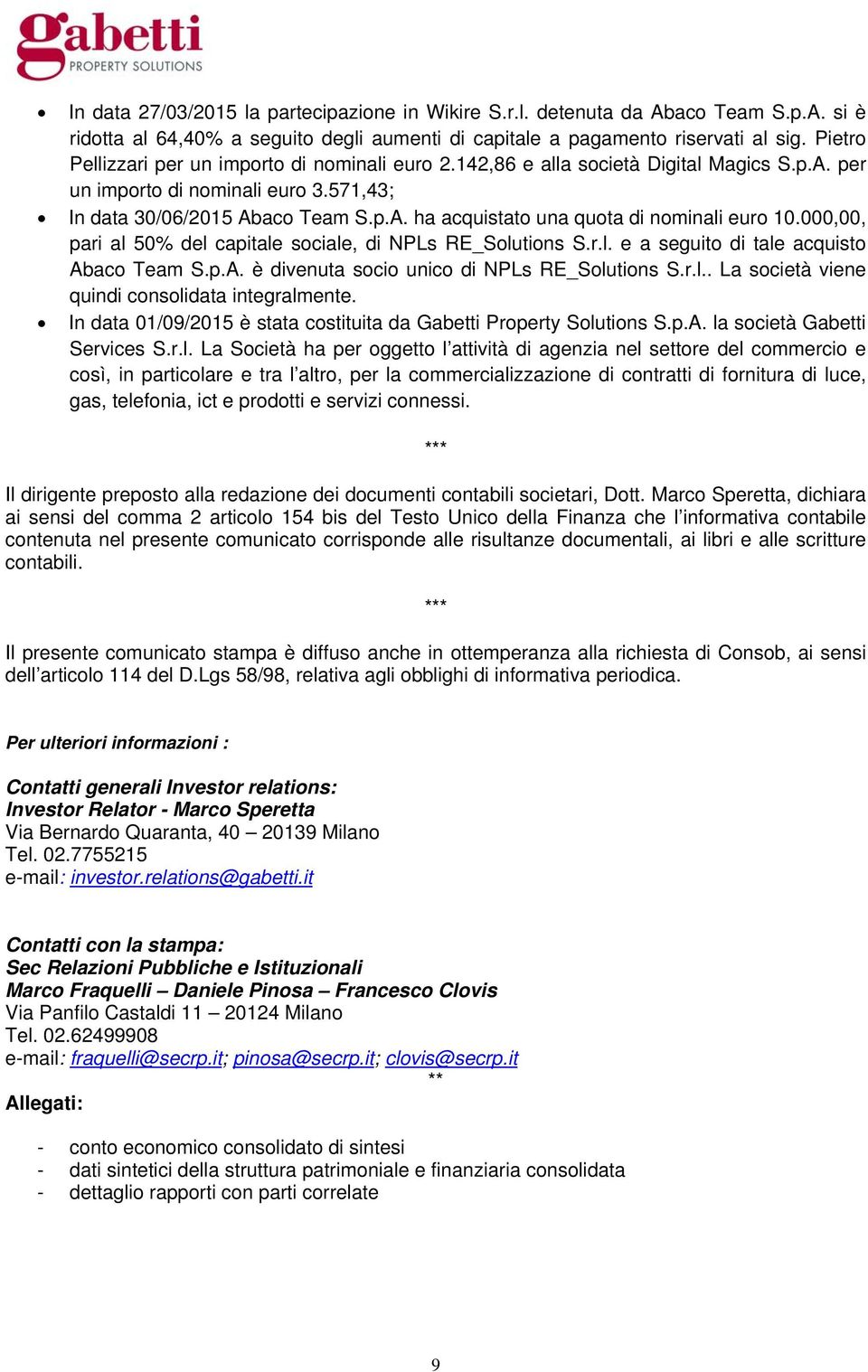 000,00, pari al 50% del capitale sociale, di NPLs RE_Solutions S.r.l. e a seguito di tale acquisto Abaco Team S.p.A. è divenuta socio unico di NPLs RE_Solutions S.r.l.. La società viene quindi consolidata integralmente.