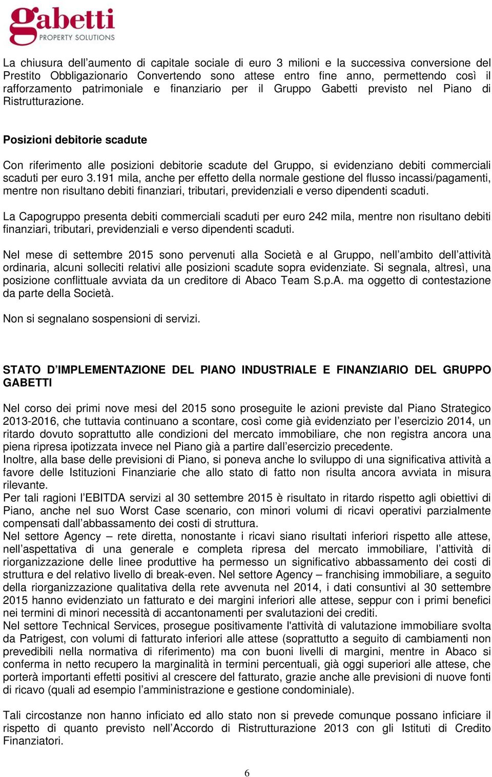 Posizioni debitorie scadute Con riferimento alle posizioni debitorie scadute del Gruppo, si evidenziano debiti commerciali scaduti per euro 3.