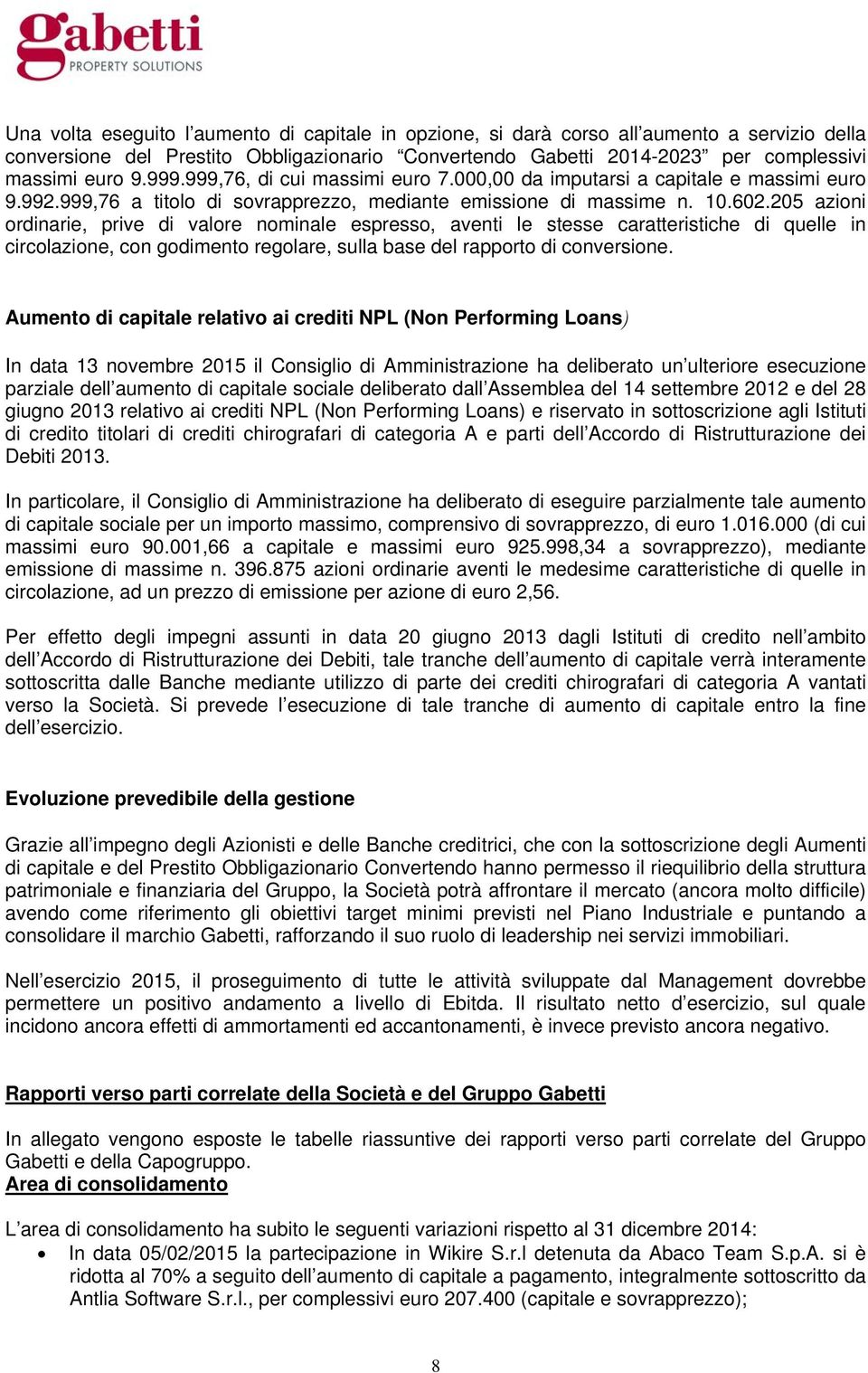 205 azioni ordinarie, prive di valore nominale espresso, aventi le stesse caratteristiche di quelle in circolazione, con godimento regolare, sulla base del rapporto di conversione.