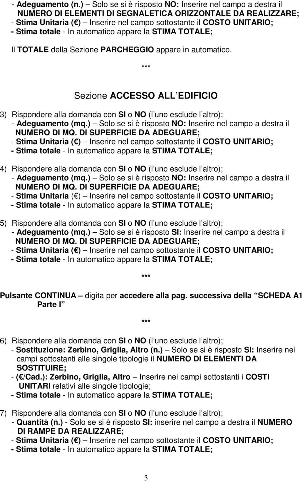 DI SUPERFICIE DA ADEGUARE; 4) Rispondere alla domanda con SI o NO (l uno esclude l altro); - Adeguamento (mq.) Solo se si è risposto NO: Inserire nel campo a destra il NUMERO DI MQ.