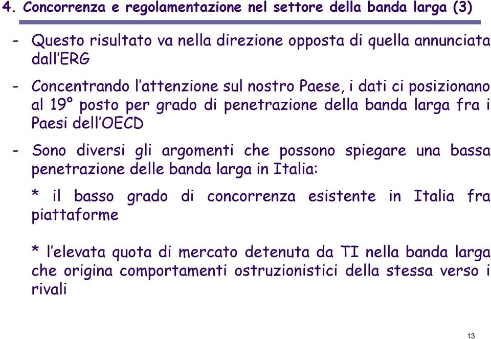 Sono diversi gli argomenti che possono spiegare una bassa penetrazione delle banda larga in Italia: * il basso grado di concorrenza esistente in