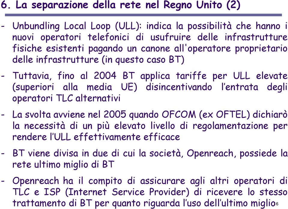 degli operatori TLC alternativi - La svolta avviene nel 2005 quando OFCOM (ex OFTEL) dichiarò la necessità di un più elevato livello di regolamentazione per rendere l ULL effettivamente efficace - BT