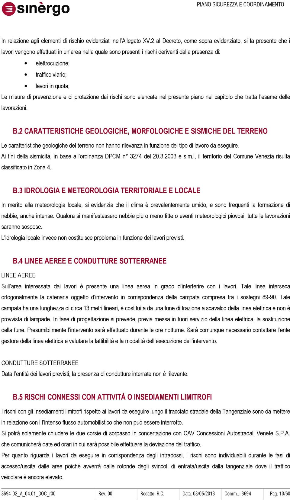 in quota; Le misure di prevenzione e di protezione dai rischi sono elencate nel presente piano nel capitolo che tratta l esame delle lavorazioni. B.