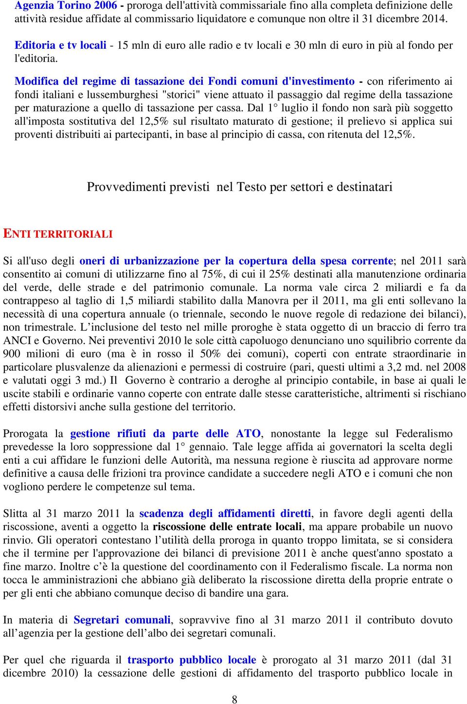 Modifica del regime di tassazione dei Fondi comuni d'investimento - con riferimento ai fondi italiani e lussemburghesi "storici" viene attuato il passaggio dal regime della tassazione per maturazione