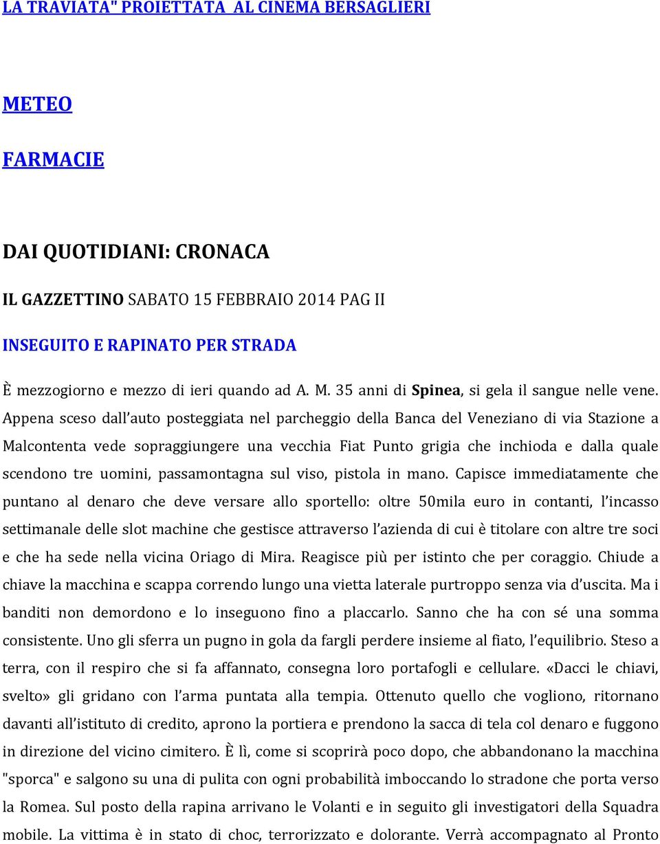 Appena sceso dall auto posteggiata nel parcheggio della Banca del Veneziano di via Stazione a Malcontenta vede sopraggiungere una vecchia Fiat Punto grigia che inchioda e dalla quale scendono tre