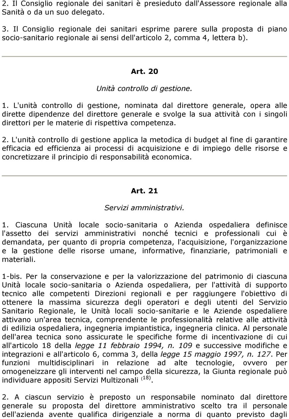 L'unità controllo di gestione, nominata dal direttore generale, opera alle dirette dipendenze del direttore generale e svolge la sua attività con i singoli direttori per le materie di rispettiva