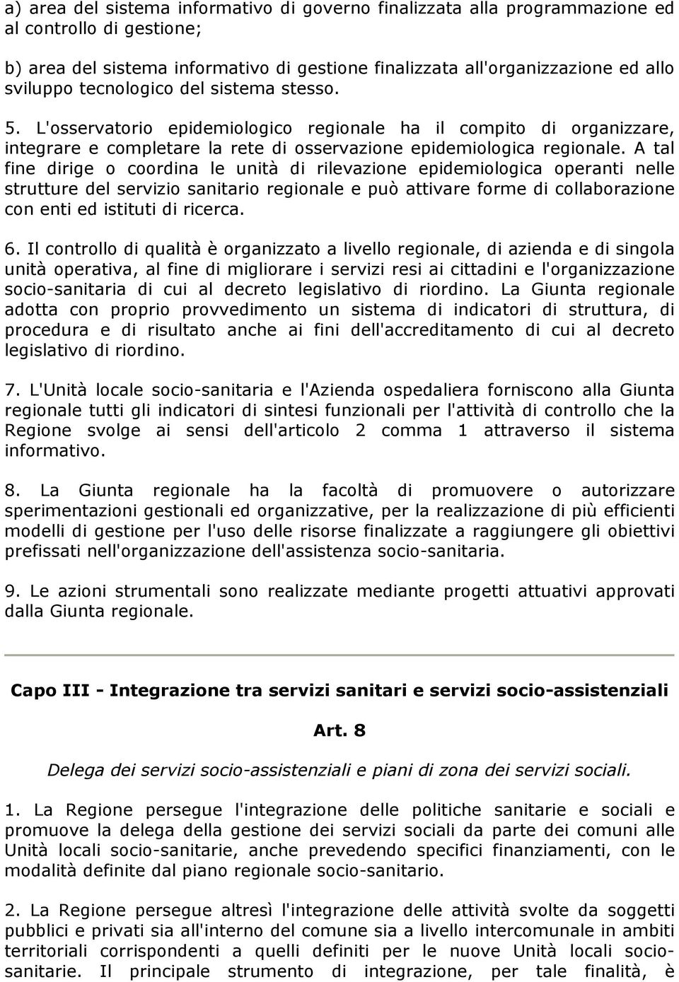 A tal fine dirige o coordina le unità di rilevazione epidemiologica operanti nelle strutture del servizio sanitario regionale e può attivare forme di collaborazione con enti ed istituti di ricerca. 6.