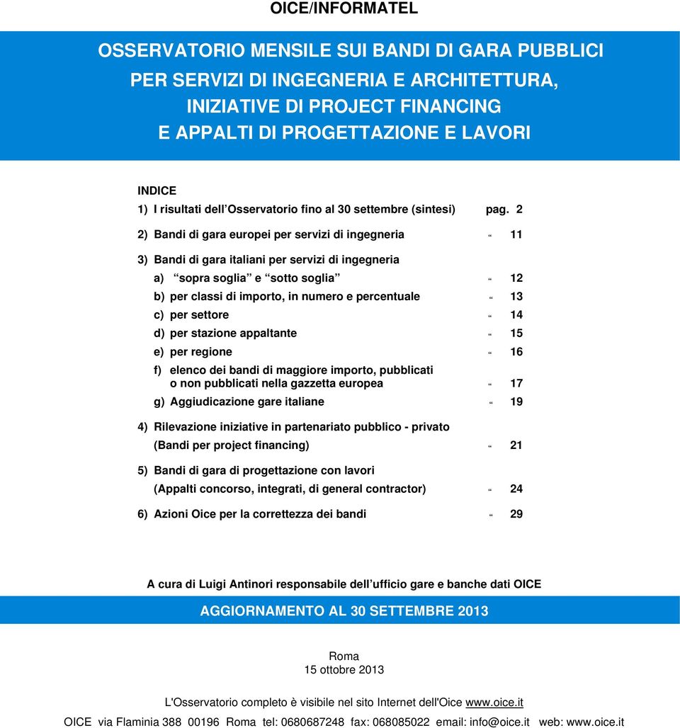 2 2) Bandi di gara europei per servizi di ingegneria 11 3) Bandi di gara italiani per servizi di ingegneria a) sopra soglia e sotto soglia 12 b) per classi di importo, in numero e percentuale 13 c)