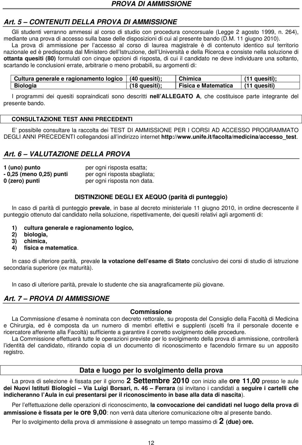 La prova di ammissione per l accesso al corso di laurea magistrale è di contenuto identico sul territorio nazionale ed è predisposta dal Ministero dell Istruzione, dell Università e della Ricerca e