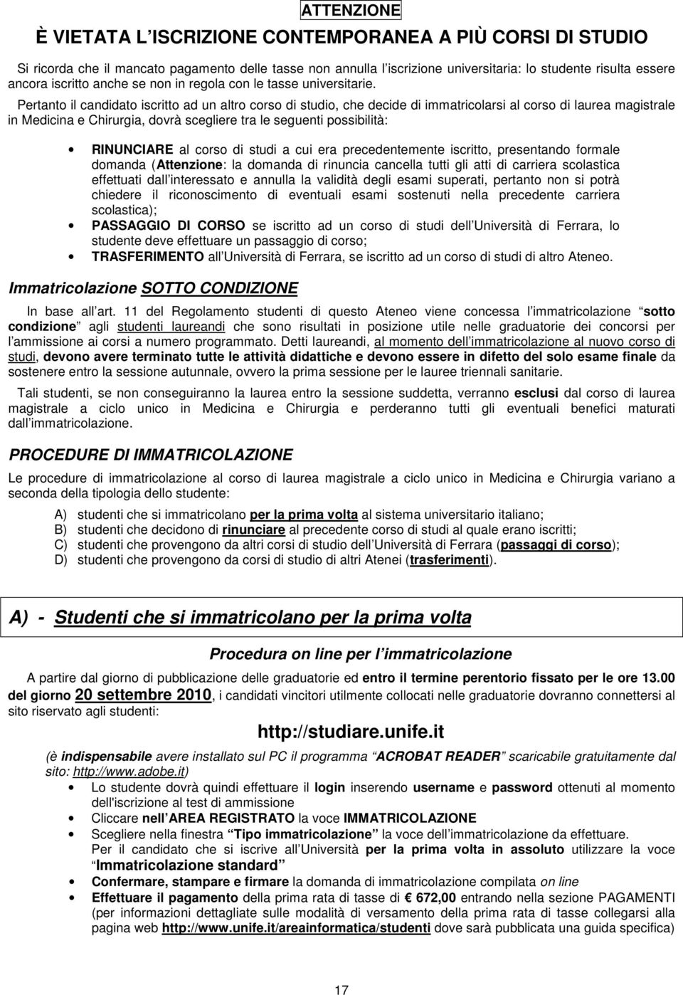 Pertanto il candidato iscritto ad un altro corso di studio, che decide di immatricolarsi al corso di laurea magistrale in Medicina e Chirurgia, dovrà scegliere tra le seguenti possibilità: RINUNCIARE