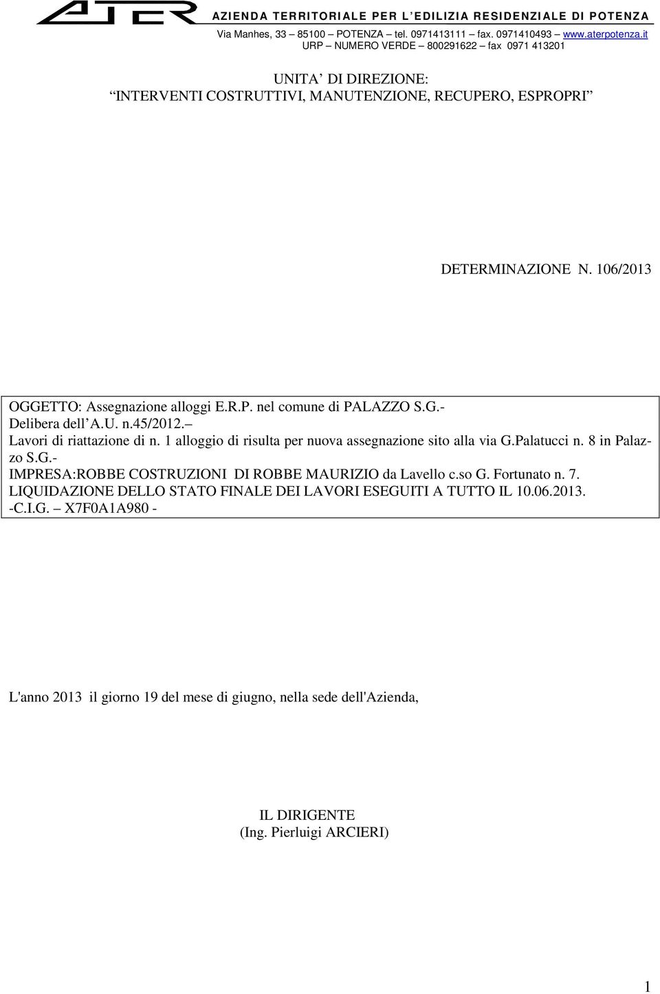 G.- Delibera dell A.U. n.45/2012. Lavori di riattazione di n. 1 alloggio di risulta per nuova assegnazione sito alla via G.Palatucci n. 8 in Palazzo S.G.- IMPRESA:ROBBE COSTRUZIONI DI ROBBE MAURIZIO da Lavello c.