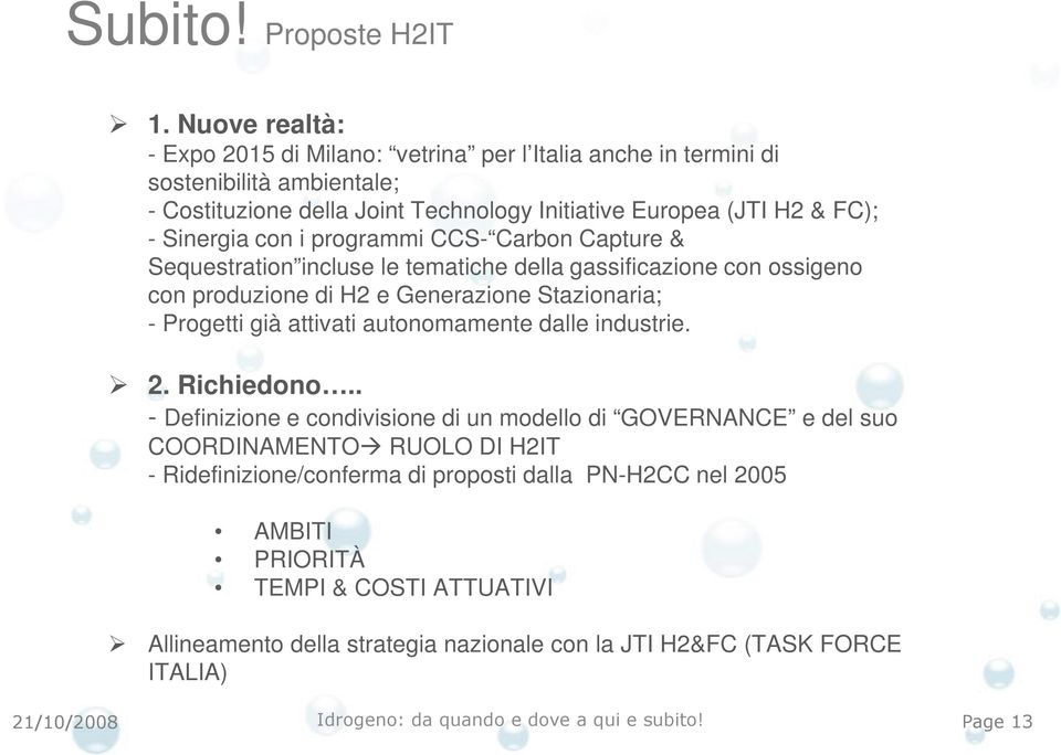 Sinergia con i programmi CCS- Carbon Capture & Sequestration incluse le tematiche della gassificazione con ossigeno con produzione di H2 e Generazione Stazionaria; - Progetti già