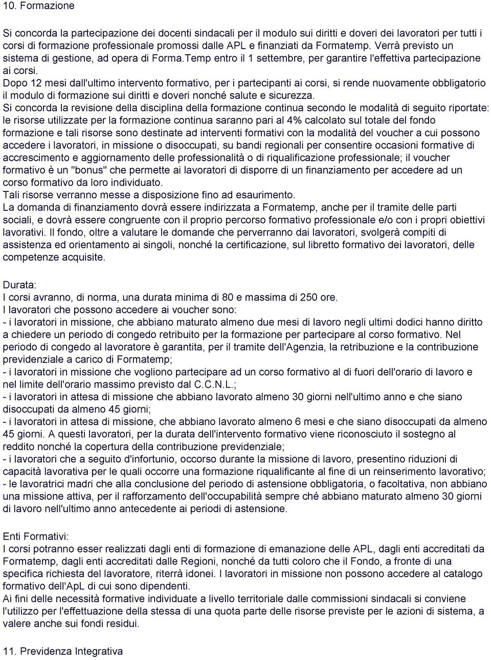 Dopo 12 mesi dall'ultimo intervento formativo, per i partecipanti ai corsi, si rende nuovamente obbligatorio il modulo di formazione sui diritti e doveri nonché salute e sicurezza.