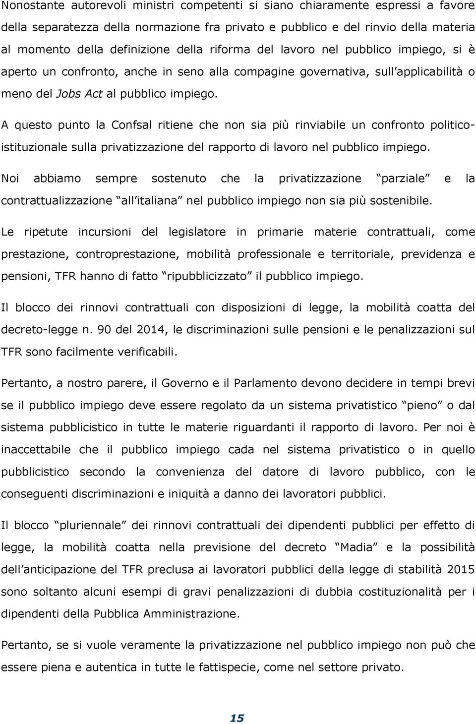 A questo punto la Confsal ritiene che non sia più rinviabile un confronto politicoistituzionale sulla privatizzazione del rapporto di lavoro nel pubblico impiego.