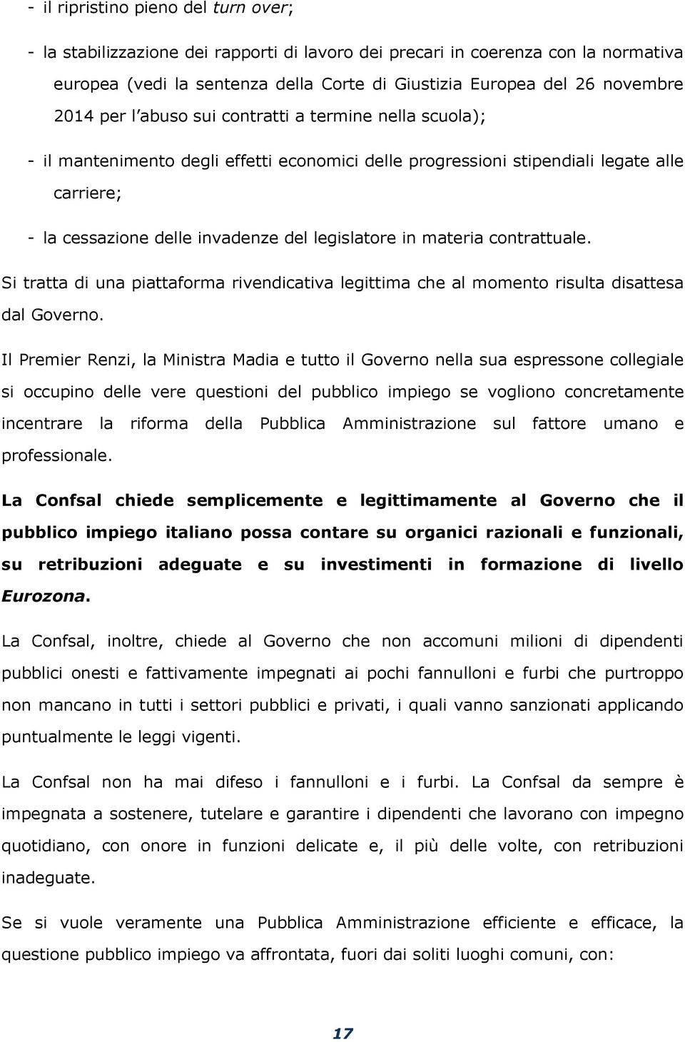 in materia contrattuale. Si tratta di una piattaforma rivendicativa legittima che al momento risulta disattesa dal Governo.