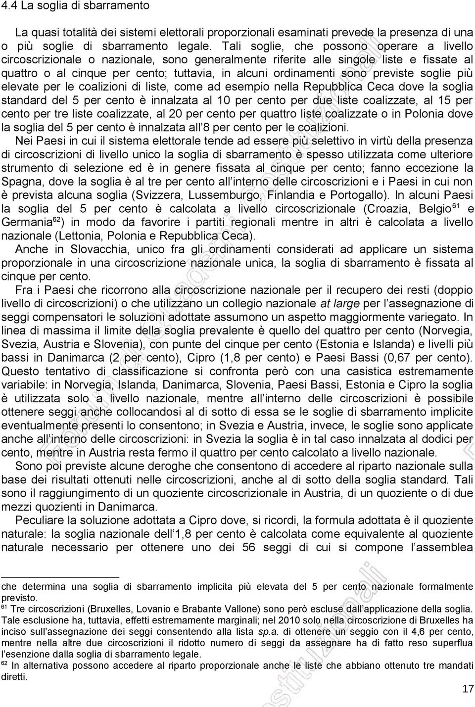 previste soglie più elevate per le coalizioni di liste, come ad esempio nella Repubblica Ceca dove la soglia standard del 5 per cento è innalzata al 10 per cento per due liste coalizzate, al 15 per