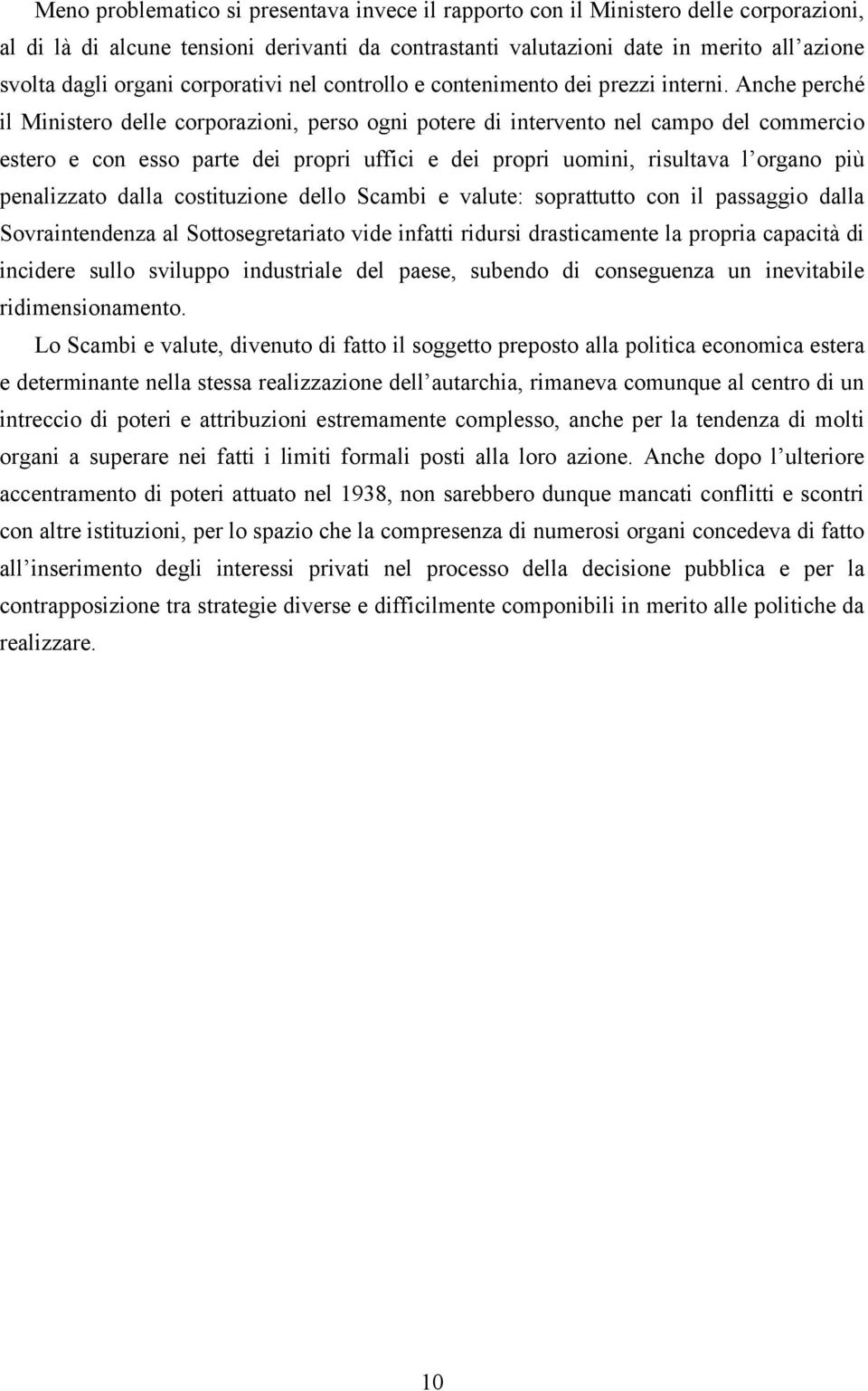 Anche perché il Ministero delle corporazioni, perso ogni potere di intervento nel campo del commercio estero e con esso parte dei propri uffici e dei propri uomini, risultava l organo più penalizzato