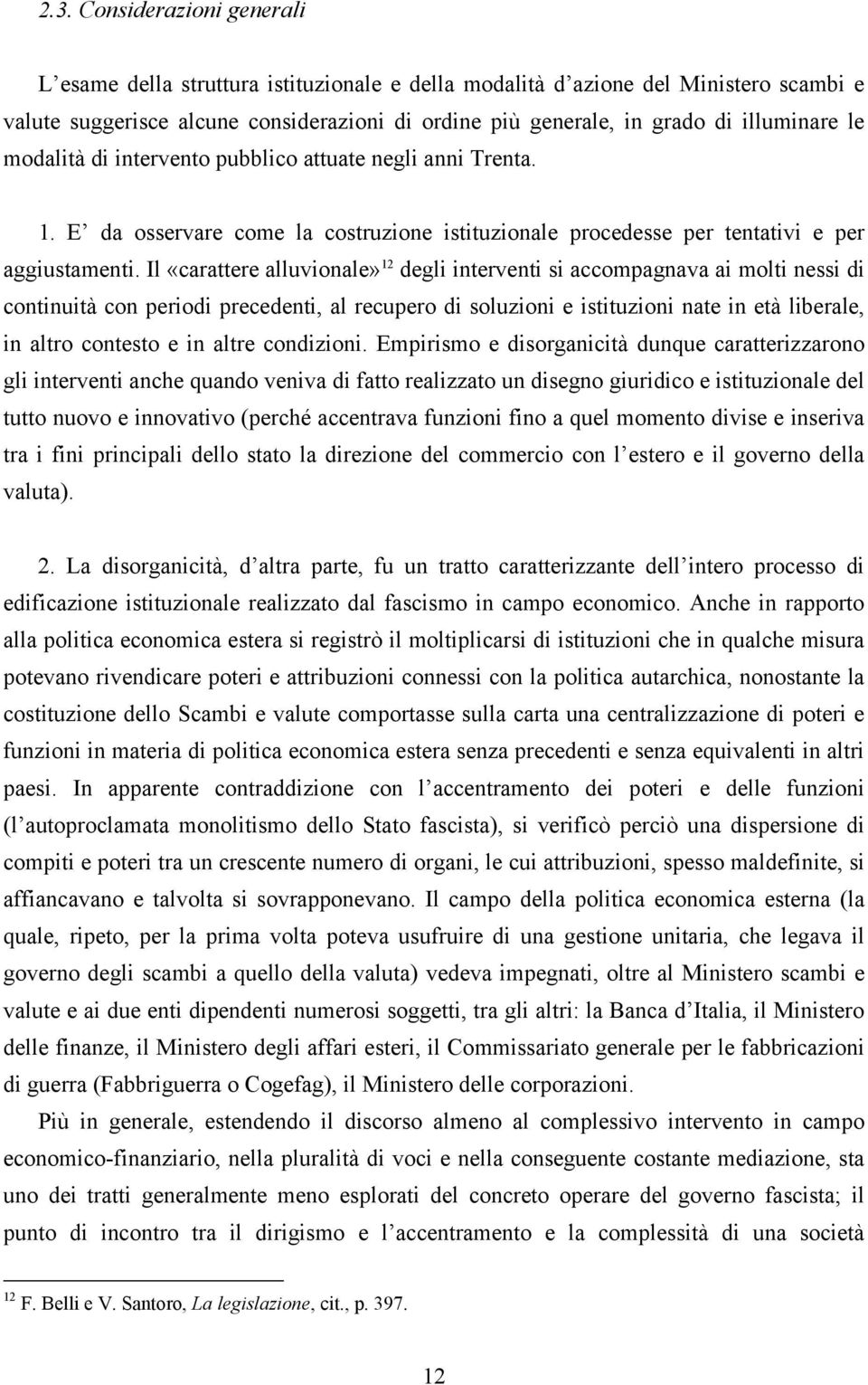 Il «carattere alluvionale» 12 degli interventi si accompagnava ai molti nessi di continuità con periodi precedenti, al recupero di soluzioni e istituzioni nate in età liberale, in altro contesto e in