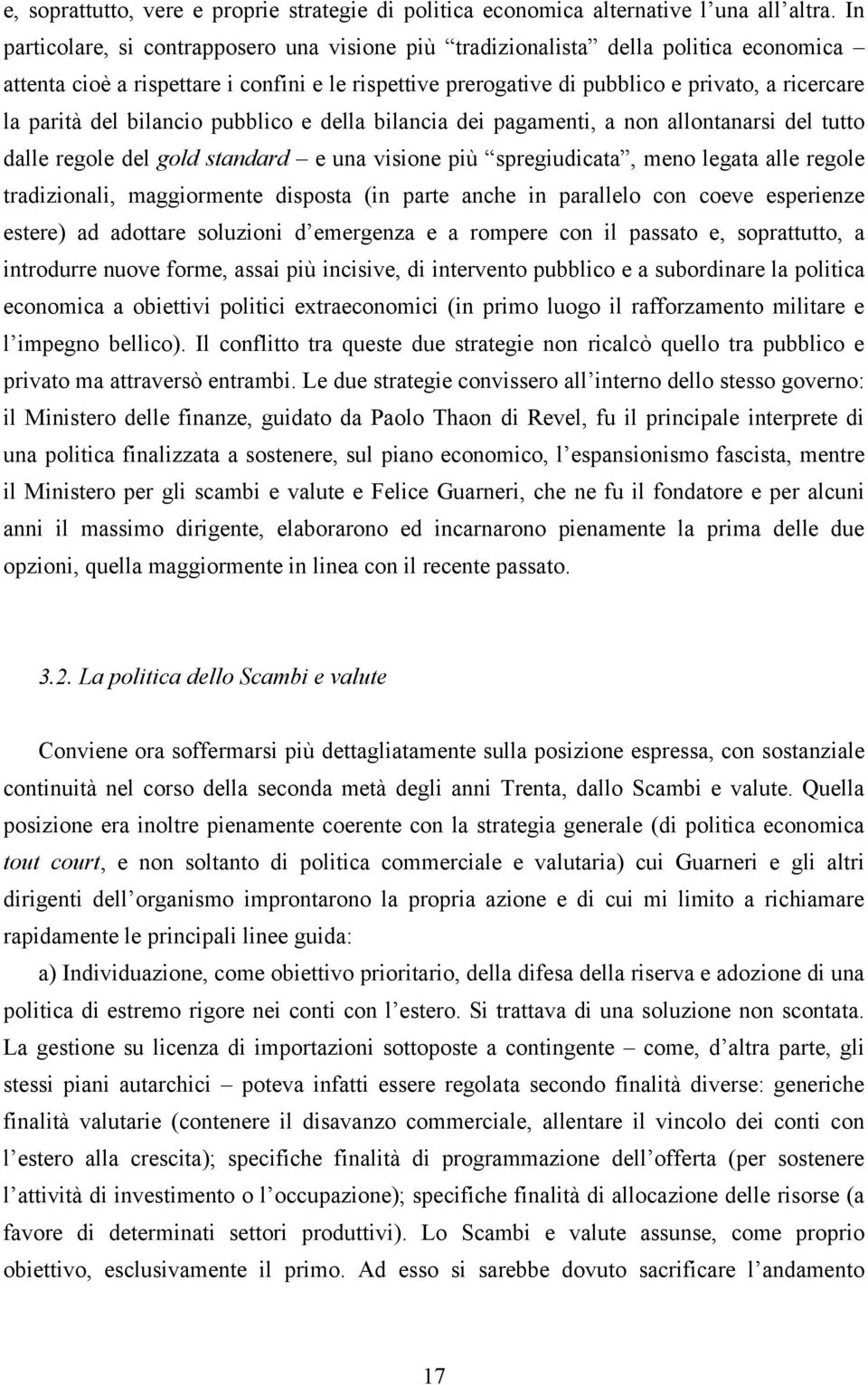 del bilancio pubblico e della bilancia dei pagamenti, a non allontanarsi del tutto dalle regole del gold standard e una visione più spregiudicata, meno legata alle regole tradizionali, maggiormente