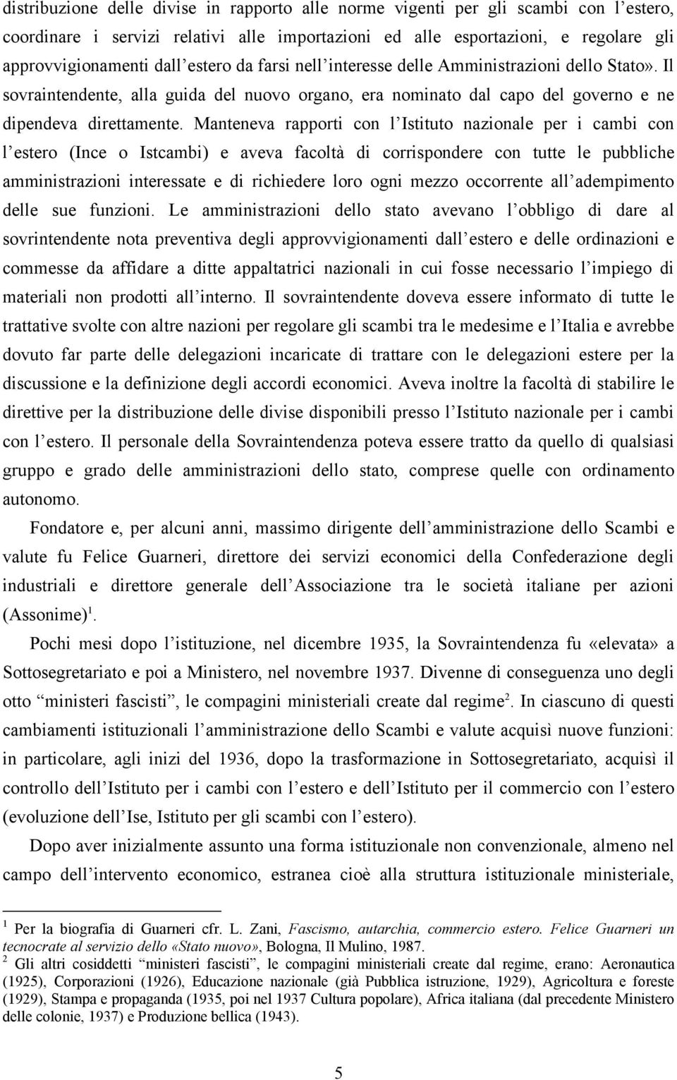 Manteneva rapporti con l Istituto nazionale per i cambi con l estero (Ince o Istcambi) e aveva facoltà di corrispondere con tutte le pubbliche amministrazioni interessate e di richiedere loro ogni