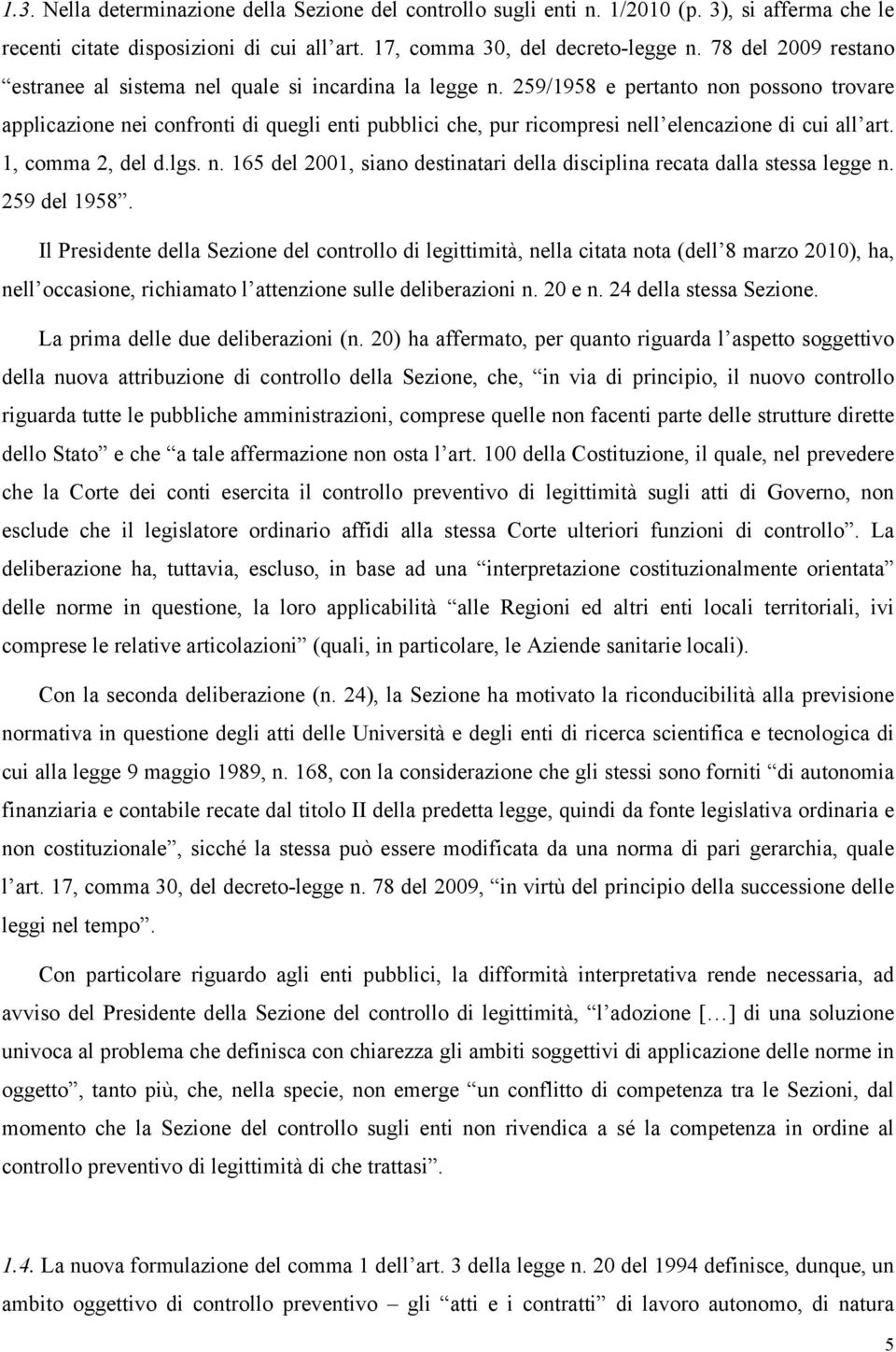 259/1958 e pertanto non possono trovare applicazione nei confronti di quegli enti pubblici che, pur ricompresi nell elencazione di cui all art. 1, comma 2, del d.lgs. n. 165 del 2001, siano destinatari della disciplina recata dalla stessa legge n.