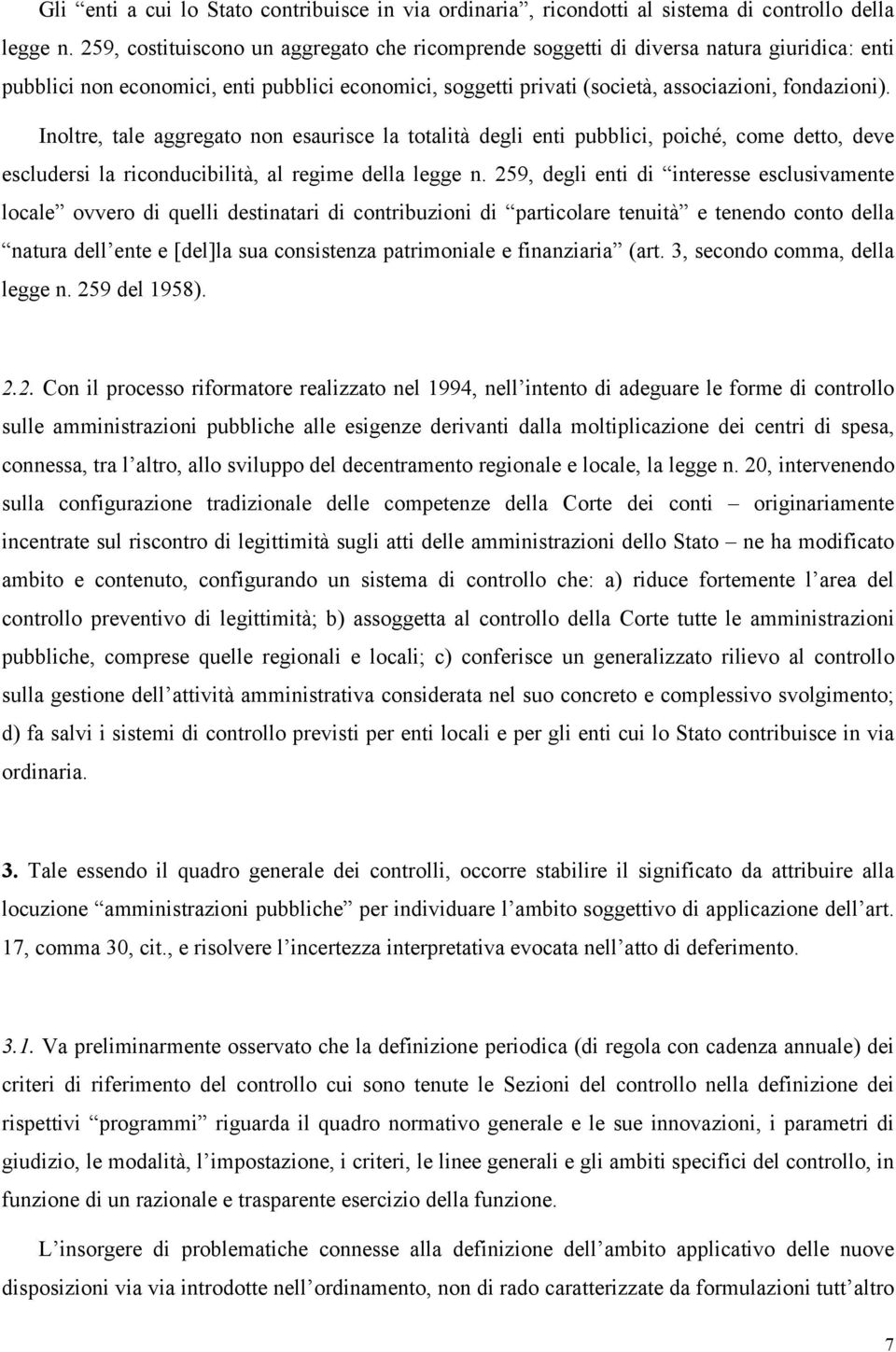 Inoltre, tale aggregato non esaurisce la totalità degli enti pubblici, poiché, come detto, deve escludersi la riconducibilità, al regime della legge n.