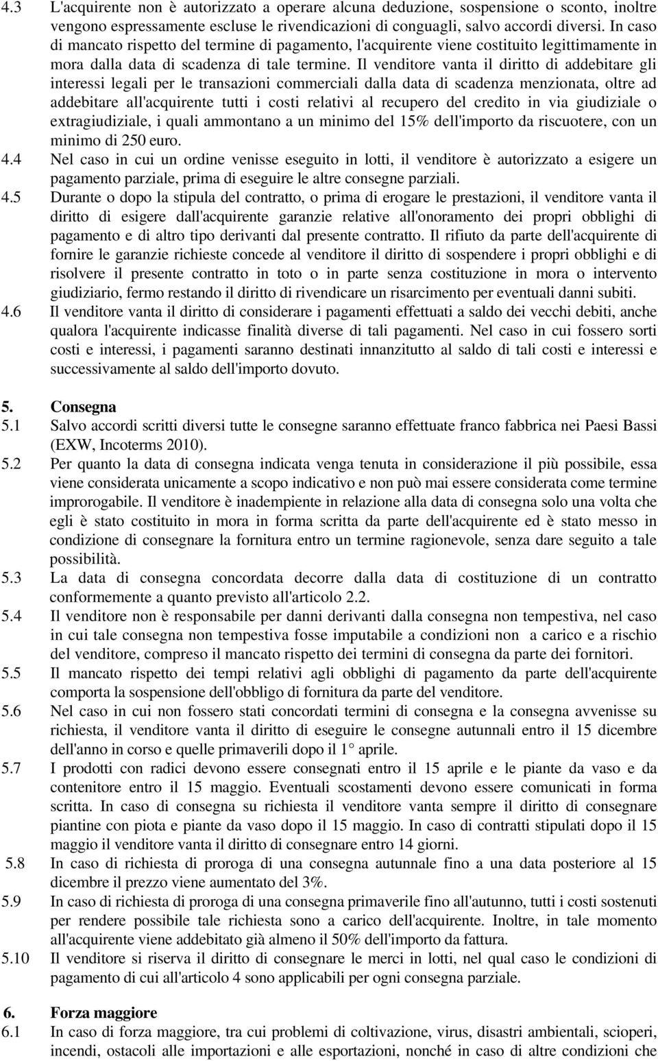 Il venditore vanta il diritto di addebitare gli interessi legali per le transazioni commerciali dalla data di scadenza menzionata, oltre ad addebitare all'acquirente tutti i costi relativi al