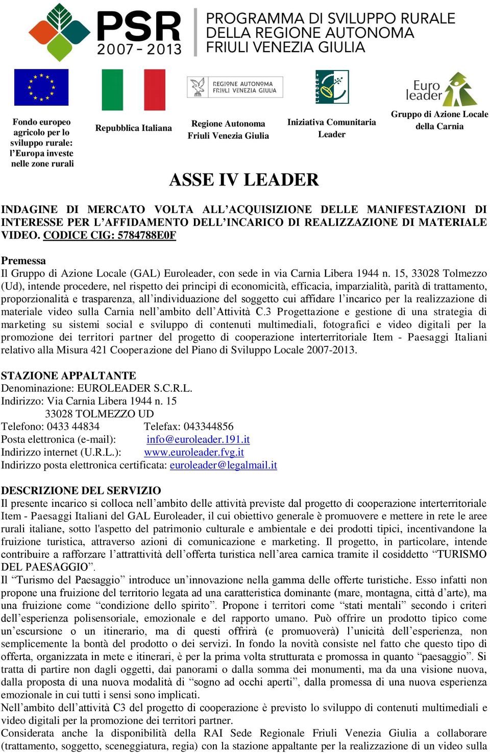 15, 33028 Tolmezzo (Ud), intende procedere, nel rispetto dei principi di economicità, efficacia, imparzialità, parità di trattamento, proporzionalità e trasparenza, all individuazione del soggetto