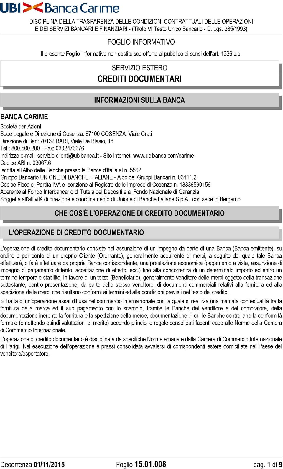 stituisce offerta al pubblico ai sensi dell'art. 1336 c.c. BANCA CARIME INFORMAZIONI SULLA BANCA Società per Azioni Sede Legale e Direzione di Cosenza: 87100 COSENZA, Viale Crati Direzione di Bari: 70132 BARI, Viale De Blasio, 18 Tel.