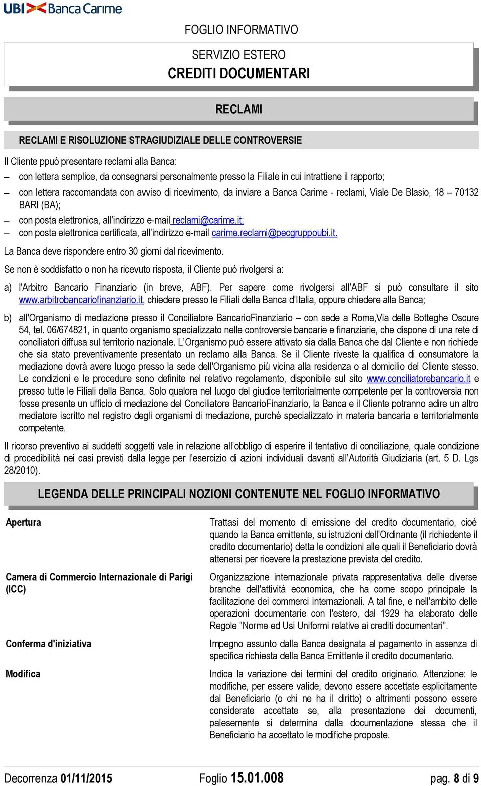 it; con posta elettronica certificata, all indirizzo e-mail carime.reclami@pecgruppoubi.it. La Banca deve rispondere entro 30 giorni dal ricevimento.