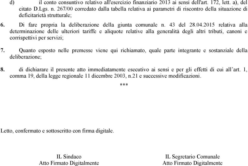 2015 relativa alla determinazione delle ulteriori tariffe e aliquote relative alla generalità degli altri tributi, canoni e corrispettivi per servizi; 7.