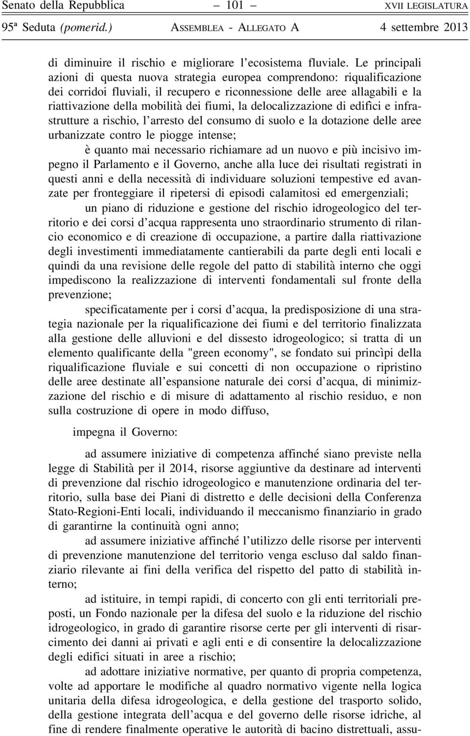 fiumi, la delocalizzazione di edifìci e infrastrutture a rischio, l arresto del consumo di suolo e la dotazione delle aree urbanizzate contro le piogge intense; è quanto mai necessario richiamare ad