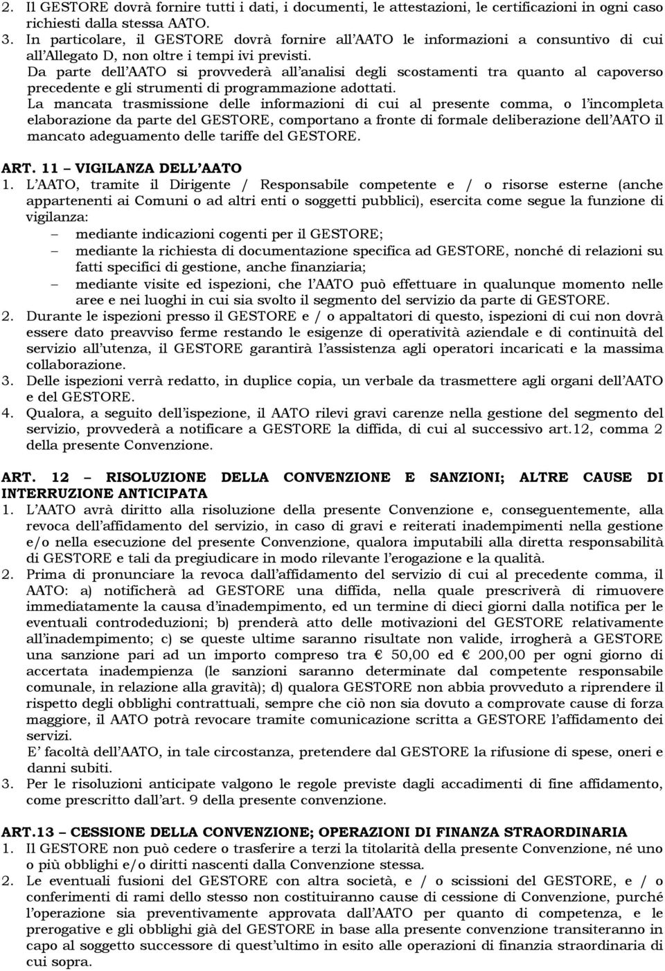 Da parte dell AATO si provvederà all analisi degli scostamenti tra quanto al capoverso precedente e gli strumenti di programmazione adottati.