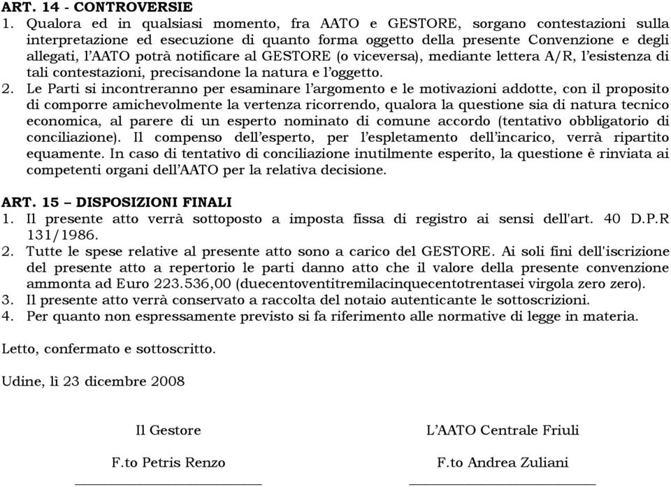 notificare al GESTORE (o viceversa), mediante lettera A/R, l esistenza di tali contestazioni, precisandone la natura e l oggetto. 2.