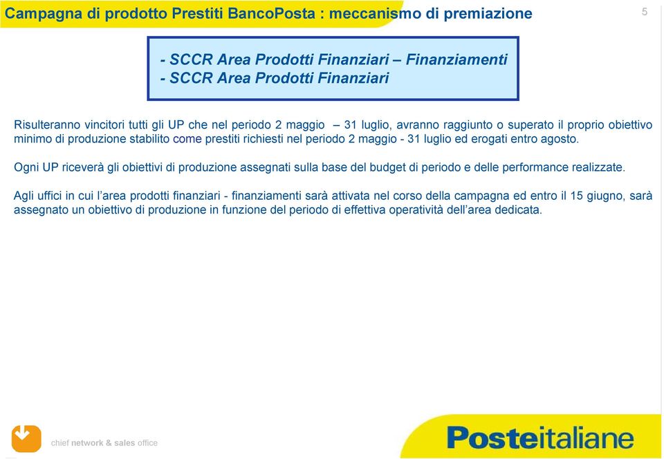 entro agosto. Ogni UP riceverà gli obiettivi di produzione assegnati sulla base del budget di periodo e delle performance realizzate.