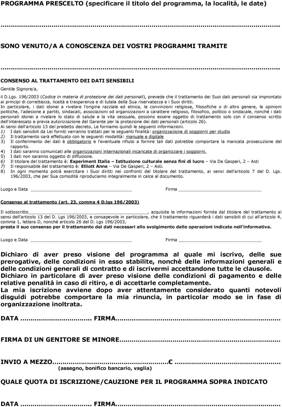 196/2003 (Codice in materia di protezione dei dati personali), prevede che il trattamento dei Suoi dati personali sia improntato ai principi di correttezza, liceità e trasparenza e di tutela della