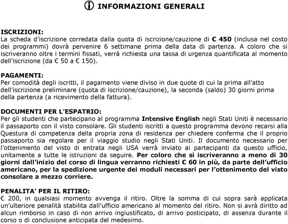 PAGAMENTI: Per comodità degli iscritti, il pagamento viene diviso in due quote di cui la prima all atto dell iscrizione preliminare (quota di iscrizione/cauzione), la seconda (saldo) 30 giorni prima