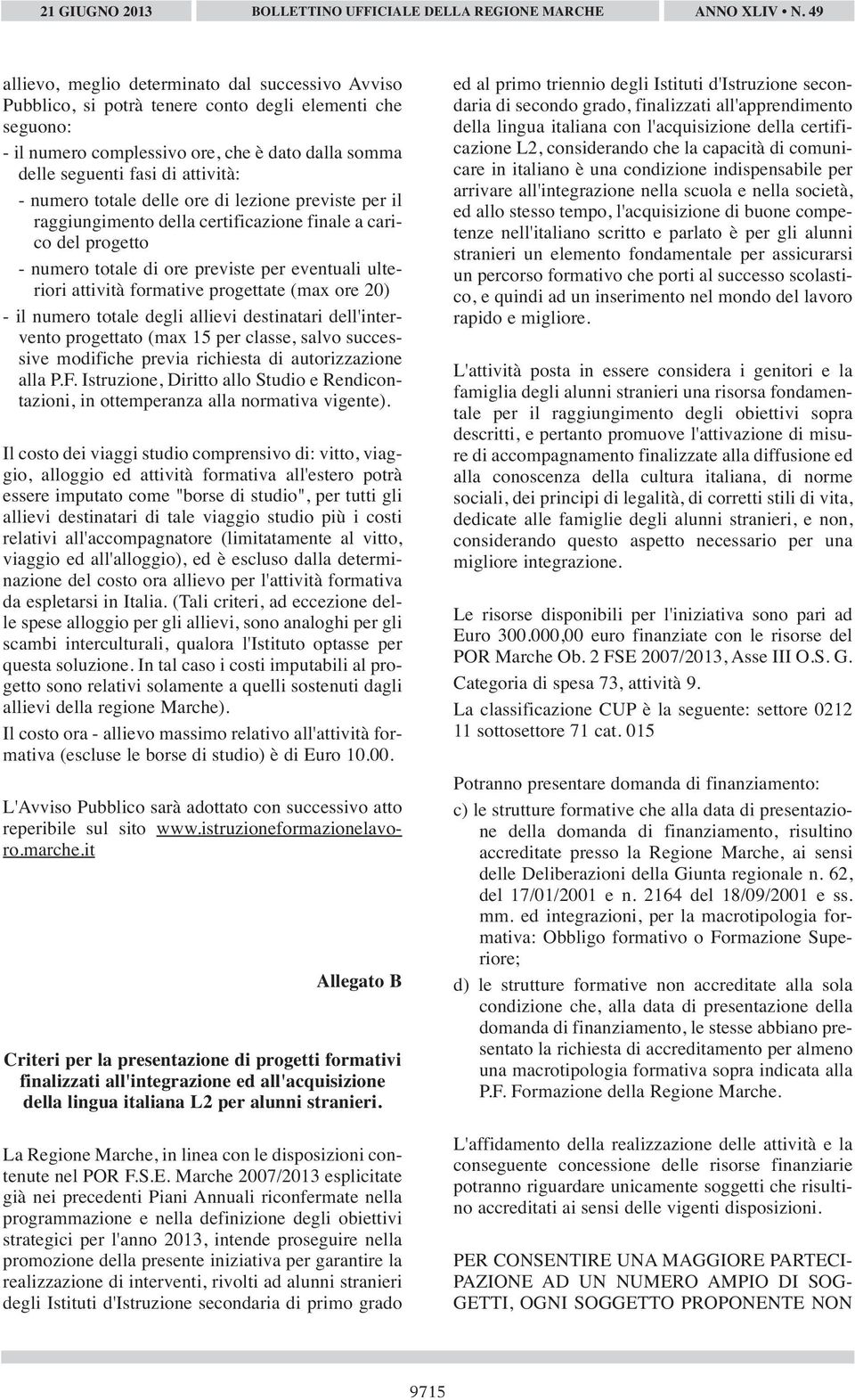 progettate (max ore 20) - il numero totale degli allievi destinatari dell'intervento progettato (max 15 per classe, salvo successive modifiche previa richiesta di autorizzazione alla P.F.