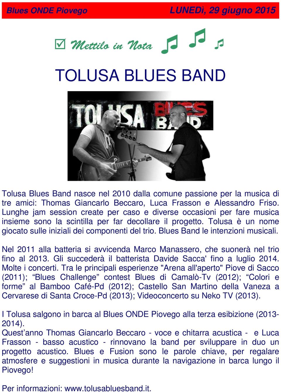 Tolusa è un nome giocato sulle iniziali dei componenti del trio. Blues Band le intenzioni musicali. Nel 2011 alla batteria si avvicenda Marco Manassero, che suonerà nel trio fino al 2013.