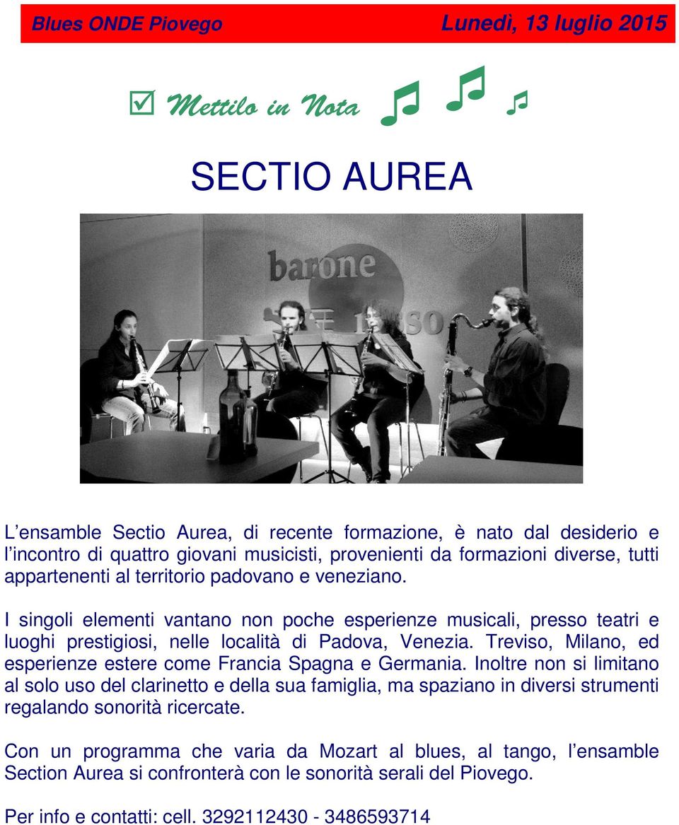 I singoli elementi vantano non poche esperienze musicali, presso teatri e luoghi prestigiosi, nelle località di Padova, Venezia. Treviso, Milano, ed esperienze estere come Francia Spagna e Germania.