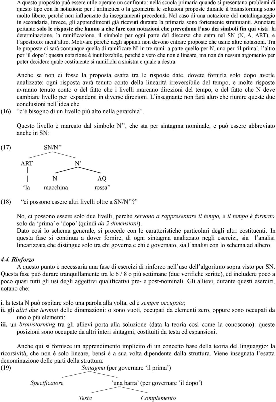 Nel caso di una notazione del metalinguaggio in secondaria, invece, gli apprendimenti già ricevuti durante la primaria sono fortemente strutturanti.