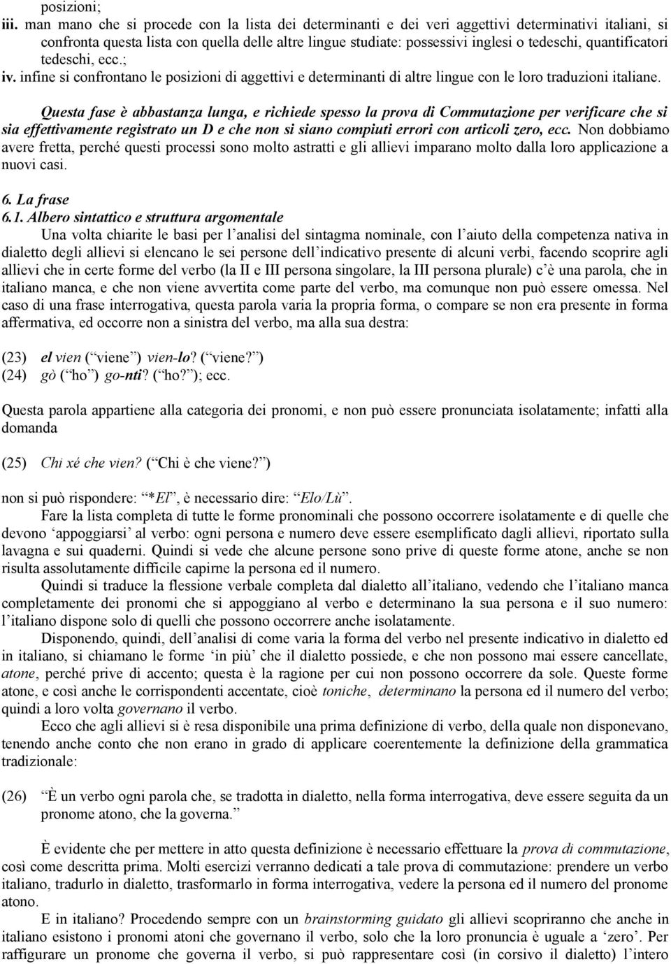 quantificatori tedeschi, ecc.; iv. infine si confrontano le posizioni di aggettivi e determinanti di altre lingue con le loro traduzioni italiane.