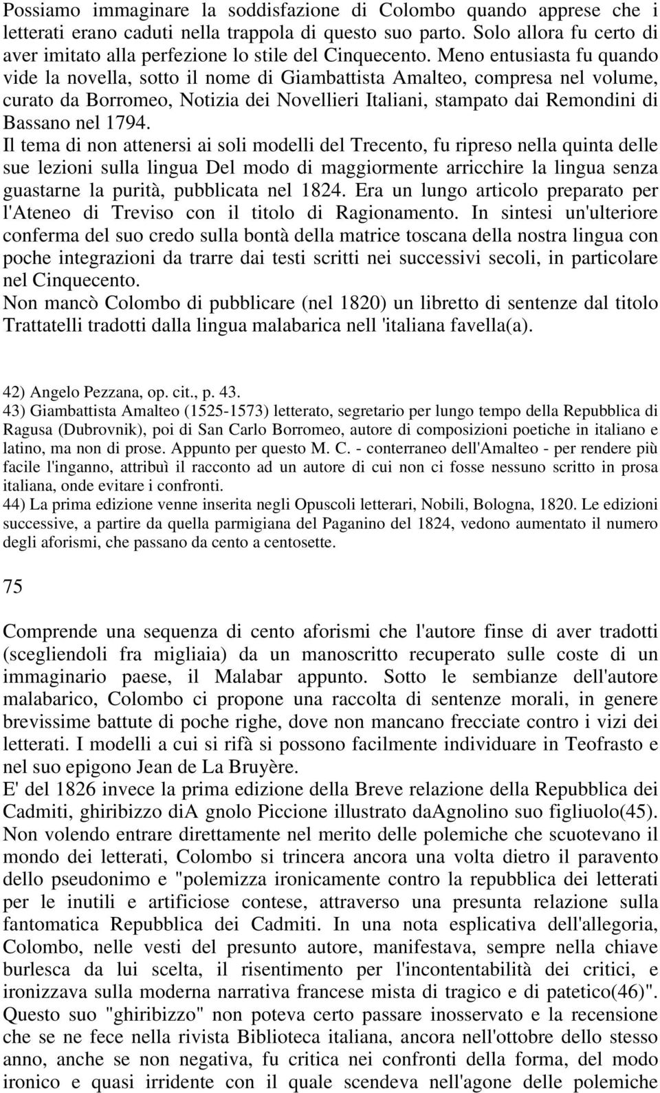 Meno entusiasta fu quando vide la novella, sotto il nome di Giambattista Amalteo, compresa nel volume, curato da Borromeo, Notizia dei Novellieri Italiani, stampato dai Remondini di Bassano nel 1794.