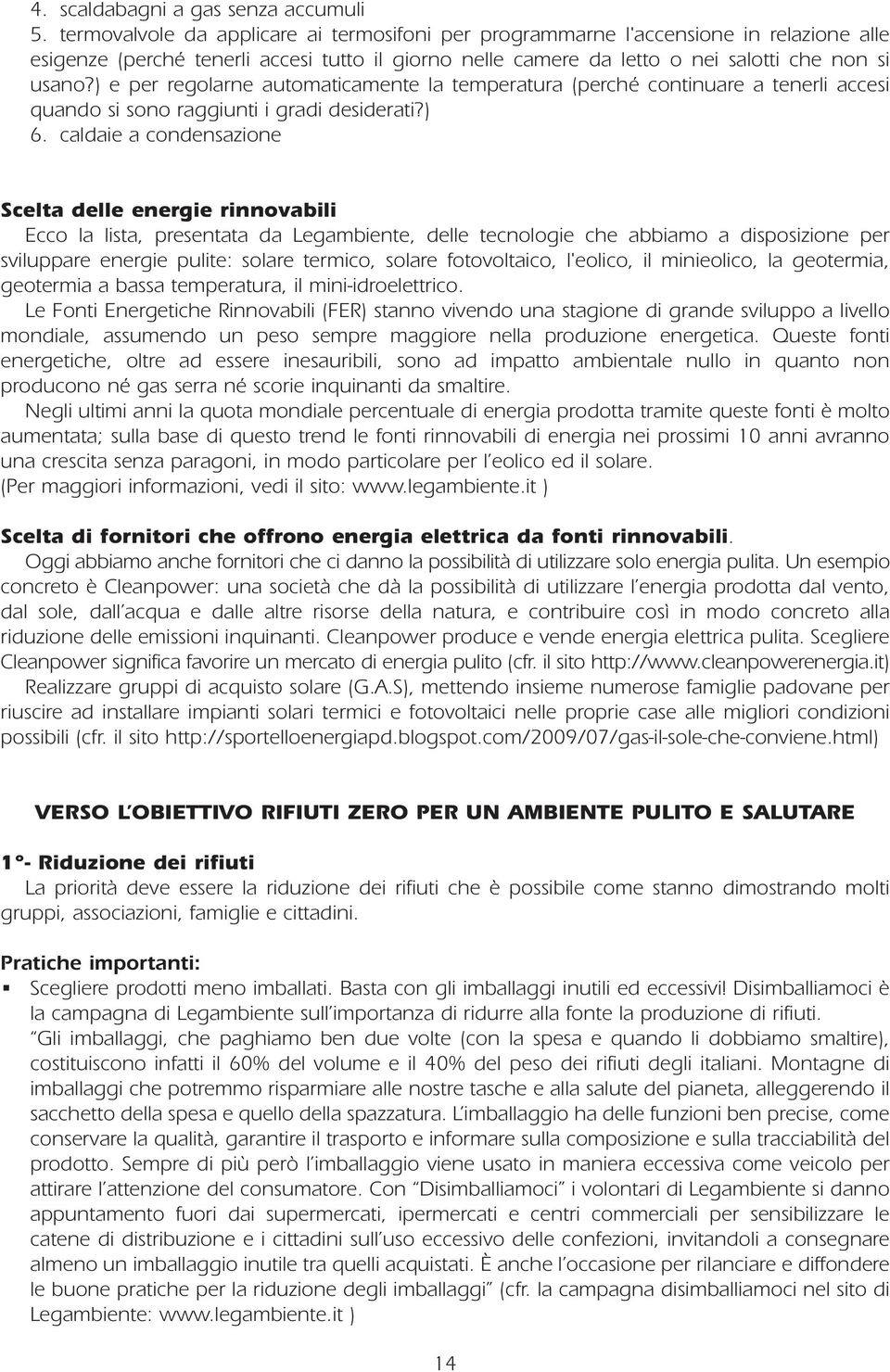 ) e per regolarne automaticamente la temperatura (perché continuare a tenerli accesi quando si sono raggiunti i gradi desiderati?) 6.