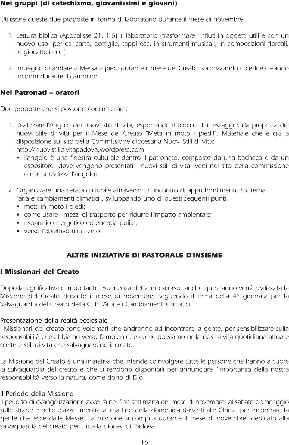 in strumenti musicali, in composizioni floreali, in giocattoli ecc.) 2. Impegno di andare a Messa a piedi durante il mese del Creato, valorizzando i piedi e creando incontri durante il cammino.