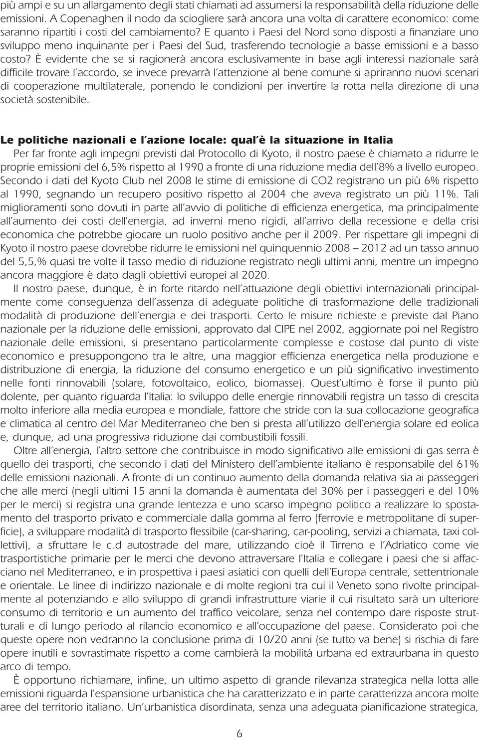 E quanto i Paesi del Nord sono disposti a finanziare uno sviluppo meno inquinante per i Paesi del Sud, trasferendo tecnologie a basse emissioni e a basso costo?