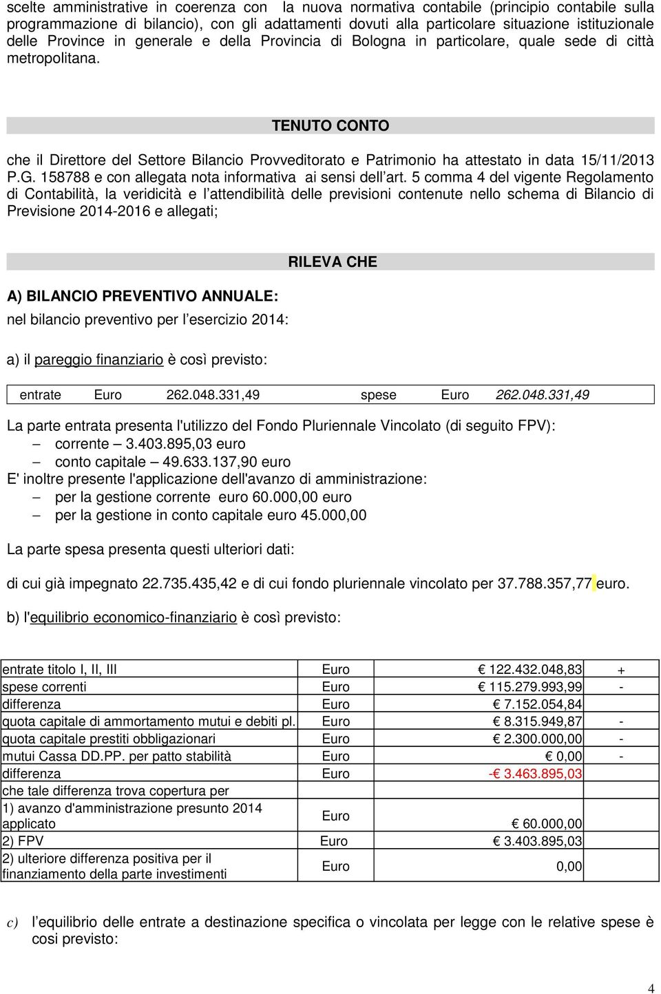 TENUTO CONTO che il Direttore del Settore Bilancio Provveditorato e Patrimonio ha attestato in data 15/11/2013 P.G. 158788 e con allegata nota informativa ai sensi dell art.