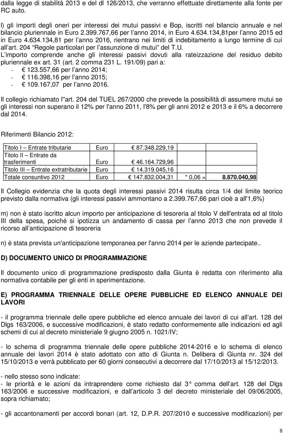 134,81per l anno 2015 ed in Euro 4.634.134,81 per l anno 2016, rientrano nei limiti di indebitamento a lungo termine di cui all art. 204 Regole particolari per l assunzione di mutui del T.U.